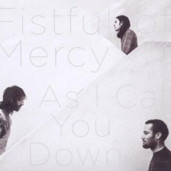 Fistful Of Mercy - As I Call You Down