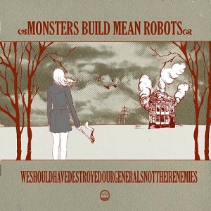 Monsters Build Mean Robots - We Should Have Destroyed Our Generals Not Their Enemies