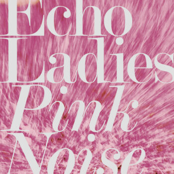 Echo Ladies - Pink Noise