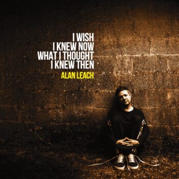 Alan Leach - I Wish I Knew Now What I Thought I Knew Then