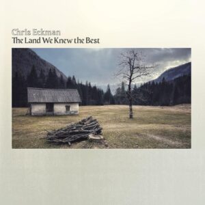 Chris Eckman The Land We Knew The Best Cover