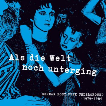 Als die Welt noch unterging: German Post Punk Underground 1979-1984