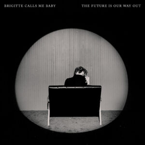 Brigitte Calls Me Baby The Future Is Our Way Out Cover