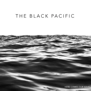 the black pacific here comes our wave cover